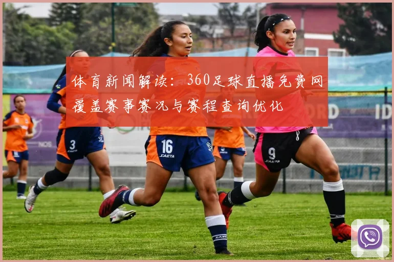 体育新闻解读：360足球直播免费网覆盖赛事赛况与赛程查询优化